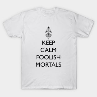 Keep Calm Foolish Mortals! T-Shirt